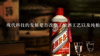 现代科技的发展是否改变了酿酒工艺以及纯粮酒品质的变化趋势？