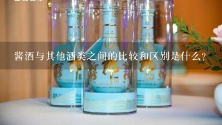 酱酒与其他酒类之间的比较和区别是什么