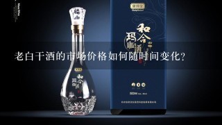 老白干酒的市场价格如何随时间变化?