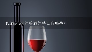 以酒26760纯粮酒的特点有哪些?