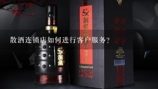 散酒连锁店如何进行客户服务?