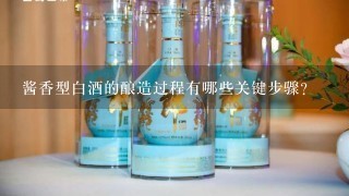 酱香型白酒的酿造过程有哪些关键步骤?