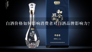 白酒价格如何影响消费者对白酒品牌影响力?