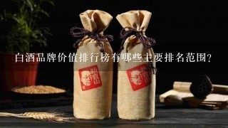 白酒品牌价值排行榜有哪些主要排名范围?