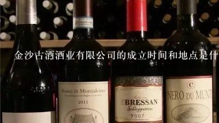 金沙古酒酒业有限公司的成立时间和地点是什么?