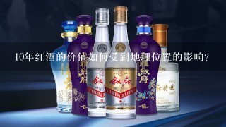 10年红酒的价值如何受到地理位置的影响?