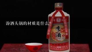 汾酒头锅的材质是什么?